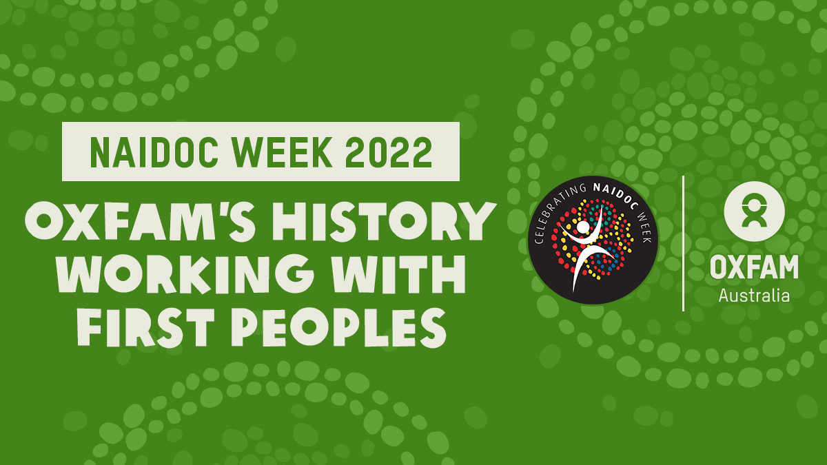 Naidoc Week 2022 Oxfam's History Working with First Peoples